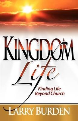 Kingdom Life: Finding Life Beyond Church - Larry Burden - cover