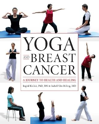 Yoga and Breast Cancer: A Journey to Health and Healing - Ingrid Kollak,Isabell Utz-Billing - cover