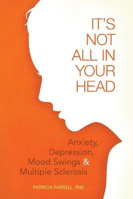 It's Not All in Your Head: Anxiety, Depression, Mood Swings, and MS - Patricia Farrell - cover