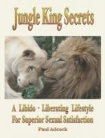 Jungle King Secrets: A Libido-liberating Lifestyle for Superior Sexual Satisfaction - Paul Adock - cover