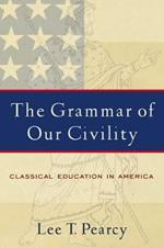 The Grammar of Our Civility: Classical Education in America