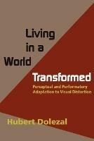 Living in a World Transformed: Perceptual and Performatory Adaptation to Visual Distortion