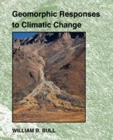Geomorphic Responses to Climatic Change - William B. Bull - cover