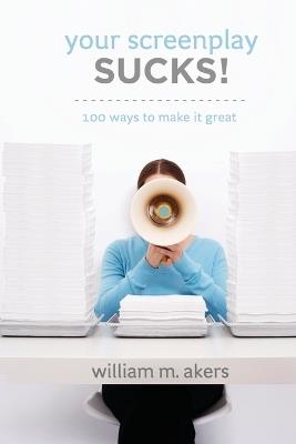 Your Screenplay Sucks!: 100 Ways to Make it Great - William M Akers - cover