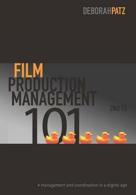 Film Production Management 101: Management and Coordination in a Digital Age - Deborah S. Patz - cover