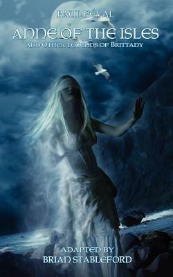 Anne of the Isles and Other Legends of Brittany - Paul Feval - cover