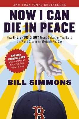 Now I Can Die in Peace: How The Sports Guy Found Salvation Thanks to the World Champion (Twice!) Red Sox - Bill Simmons - cover