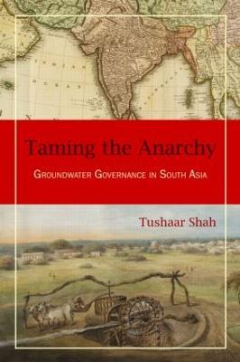 Taming the Anarchy: Groundwater Governance in South Asia - Tushaar Shah - cover
