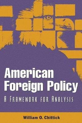 American Foreign Policy: A Framework for Analysis - William O. Chittick - cover