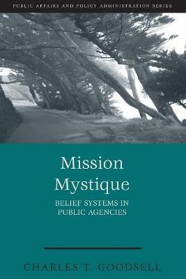 Mission Mystique: Belief Systems in Public Agencies - Charles T. Goodsell - cover