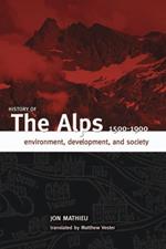 History of the Alps, 1500 - 1900: Environment, Development, and Society