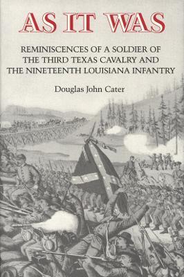 As it Was: Reminiscences of a Soldier of the Third Texas Cavalry and the Nineteenth Louisiana Infantry - Douglas John Cater - cover