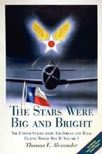 The Stars Were Big and Bright v. I: The United States Army Air Forces and Texas During World War II