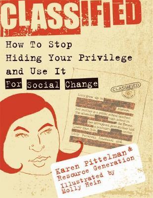 Classified: How to Stop Hiding Your Privilege and Use It for Social Chan - Karen Pittelman,Molly Hein - cover