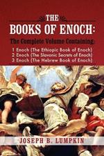 The Books of Enoch: A Complete Volume Containing 1 Enoch (The Ethiopic Book of Enoch), 2 Enoch (The Slavonic Secrets of Enoch), and 3 Enoch (The Hebrew Book of Enoch)