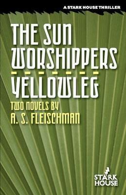 The Sun Worshippers / Yellowleg - A S Fleischman - cover