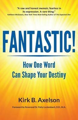 Fantastic!: How One Word Can Shape Your Destiny - Kirk B Axelson - cover