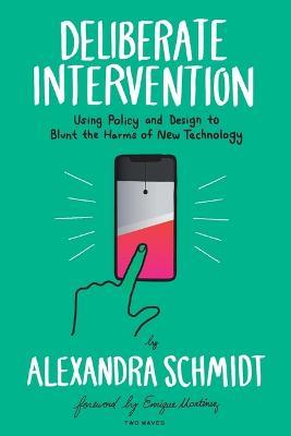 Deliberate Intervention: Using Policy and Design to Blunt the Harms of New Technology - Alexandra Schmidt - cover