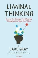 Liminal Thinking: Create the Change You Want by Changing the Way You Think - Gray - cover