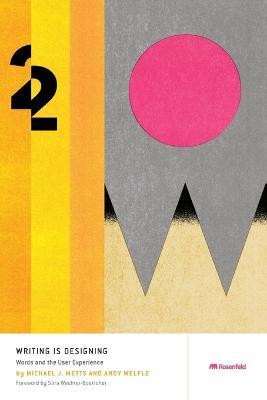 Writing Is Designing: Words and the User Experience - Michael J Metts,Andy Welfle - cover