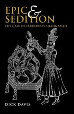 Epic & Sedition: The Case of Ferdowsi's Shahnameh