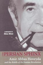 Persian Sphinx: Amir Abbas Hoveyda & the Riddle of the Iranian Revolution