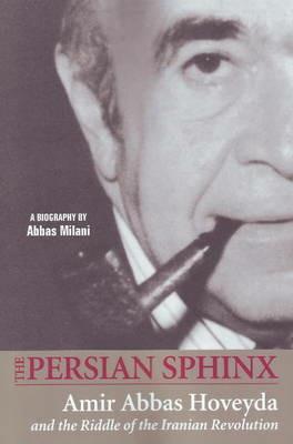 Persian Sphinx: Amir Abbas Hoveyda & the Riddle of the Iranian Revolution - Abbas Milani - cover