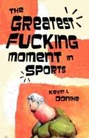 The Greatest Fucking Moment In Sports - Kevin L Donihe - cover