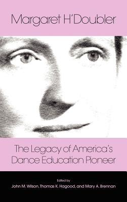 Margaret H'Doubler: The Legacy of America's Dance Education Pioneer: An Anthology - Mary Alice Brennan - cover