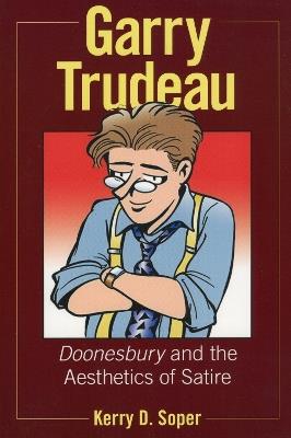Garry Trudeau: and the Aesthetics of Satire - Kerry D. Soper - cover