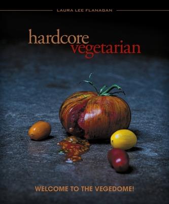 Hardcore Vegetarian: Welcome to the Vegedome! - Laura Lee Flanagan - cover