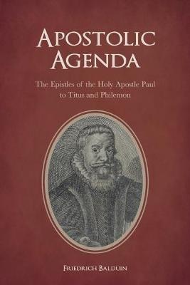 Apostolic Agenda: The Epistles of the Holy Apostle Paul to Titus and Philemon - Friedrich Balduin - cover