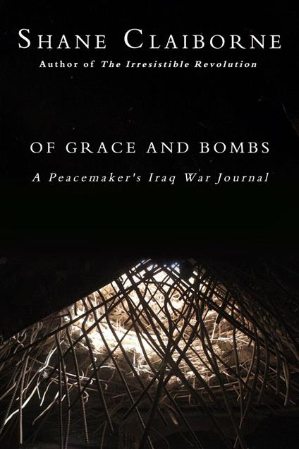 Of Grace and Bombs: A Peacemaker's Iraq War Journal