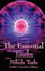 The Essential Tesla: A New System of Alternating Current Motors and Transformers, Experiments with Alternate Currents of Very High Frequenc