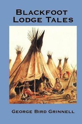Blackfoot Lodge Tales - George Bird Grinnell - cover