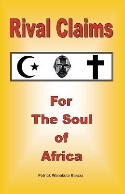Rival Claims for the Soul of Africa - Patrick Wanakuta Baraza - cover
