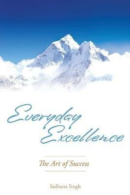Everyday Excellence: The Art of Success - Sadhana Singh - cover