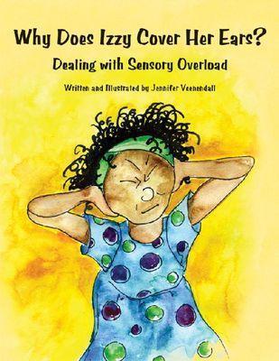 Why Does Izzy Cover Her Ears?: Dealing with Sensory Overload - Jennifer Veenendall - cover