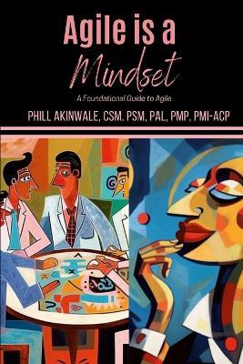 Agile is a Mindset: A Foundational Guide to Agile - Phill Akinwale - cover