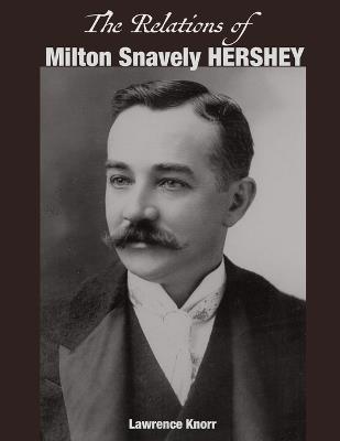 The Relations of Milton Snavely Hershey - Lawrence Knorr - cover