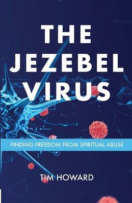 The Jezebel Virus: Finding Freedom from Spiritual Abuse - Tim Howard - cover