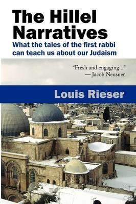 The Hillel Narratives: What the Tales of the First Rabbi Can Teach Us About Our Judaism - Louis Rieser - cover