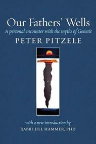 Our Fathers' Wells: A Personal Encounter with the Myths of Genesis