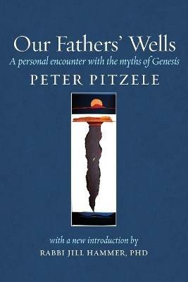 Our Fathers' Wells: A Personal Encounter with the Myths of Genesis - Peter Pitzele - cover