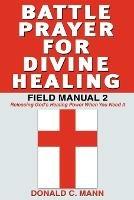 Battle Prayer for Divine Healing: Field Manual 2 - Donald C Mann - cover