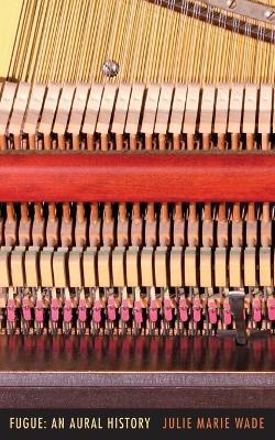 Fugue: an Aural History - Julie Marie Wade - cover