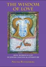 The Wisdom of Love: Man, Woman and God in Jewish Canonical Literature