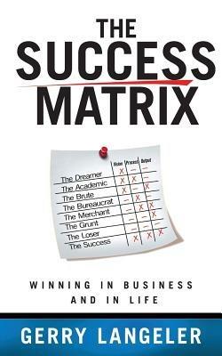 The Success Matrix: Winning in Business and in Life - Gerry Langeler - cover