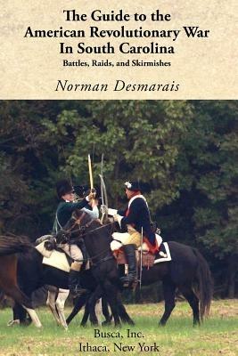 The Guide to the American Revolutionary War in South Carolina - Norman Desmarais - cover