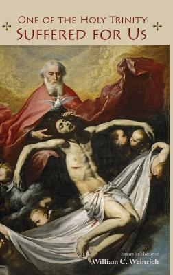 One of the Holy Trinity Suffered for Us: Essays in Honor of William C. Weinrich - Dean O Wenthe,James W Voelz - cover